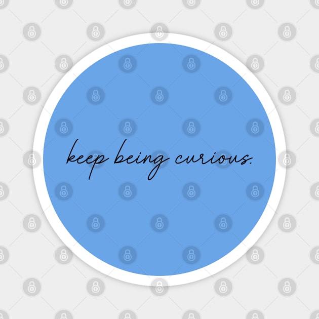 Keep Being Curious Magnet by tinkermamadesigns